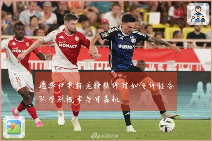 选择世界杯竞猜软件时如何评估各队夺冠概率与可靠性
